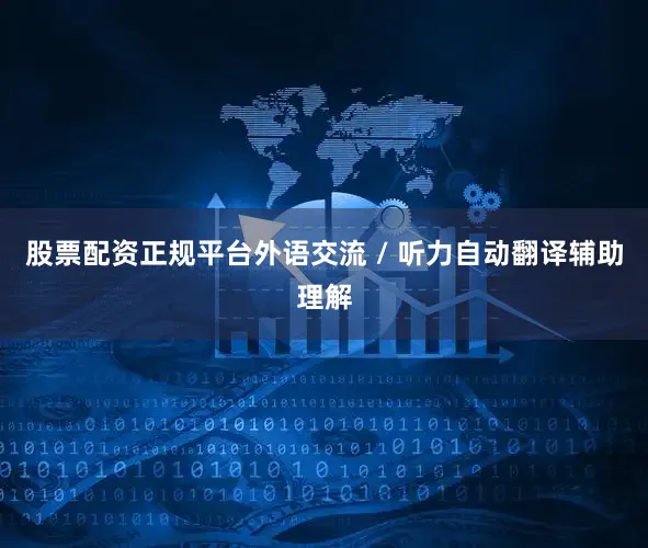 股票配资正规平台外语交流 / 听力自动翻译辅助理解