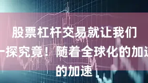 股票杠杆交易就让我们一探究竟！随着全球化的加速