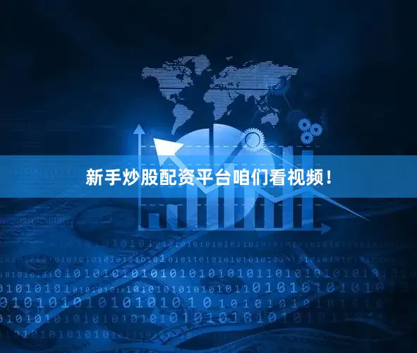 新手炒股配资平台咱们看视频！