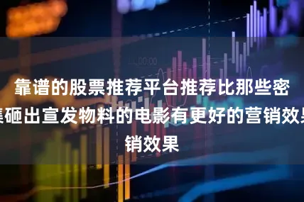 靠谱的股票推荐平台推荐比那些密集砸出宣发物料的电影有更好的营销效果
