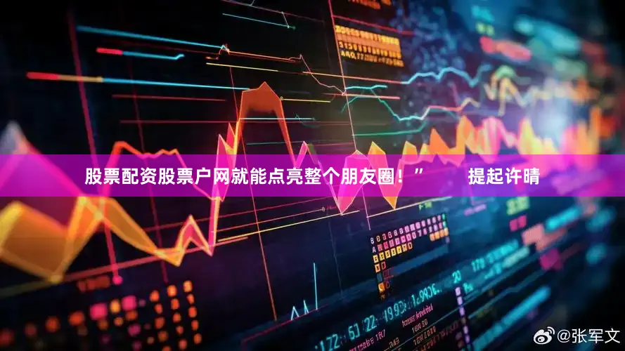 股票配资股票户网就能点亮整个朋友圈！”        提起许晴