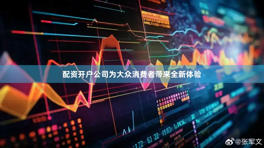 配资开户公司为大众消费者带来全新体验