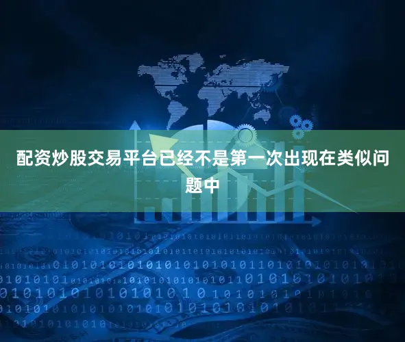 配资炒股交易平台已经不是第一次出现在类似问题中