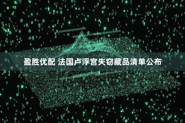 盈胜优配 法国卢浮宫失窃藏品清单公布